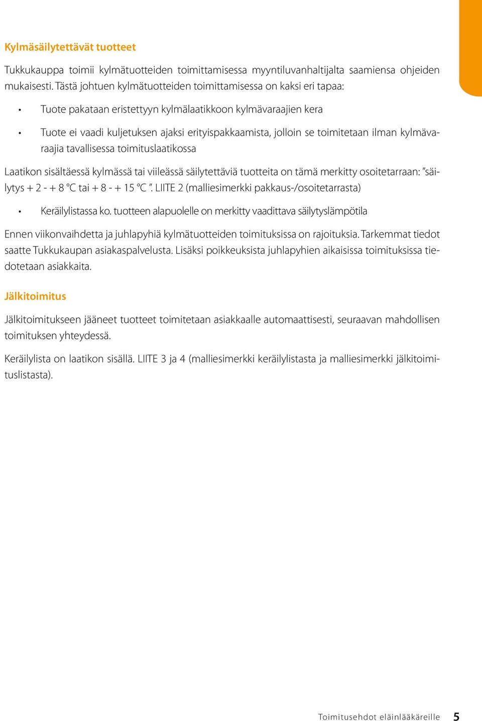 toimitetaan ilman kylmävaraajia tavallisessa toimituslaatikossa Laatikon sisältäessä kylmässä tai viileässä säilytettäviä tuotteita on tämä merkitty osoitetarraan: säilytys + 2 - + 8 C tai + 8 - + 15