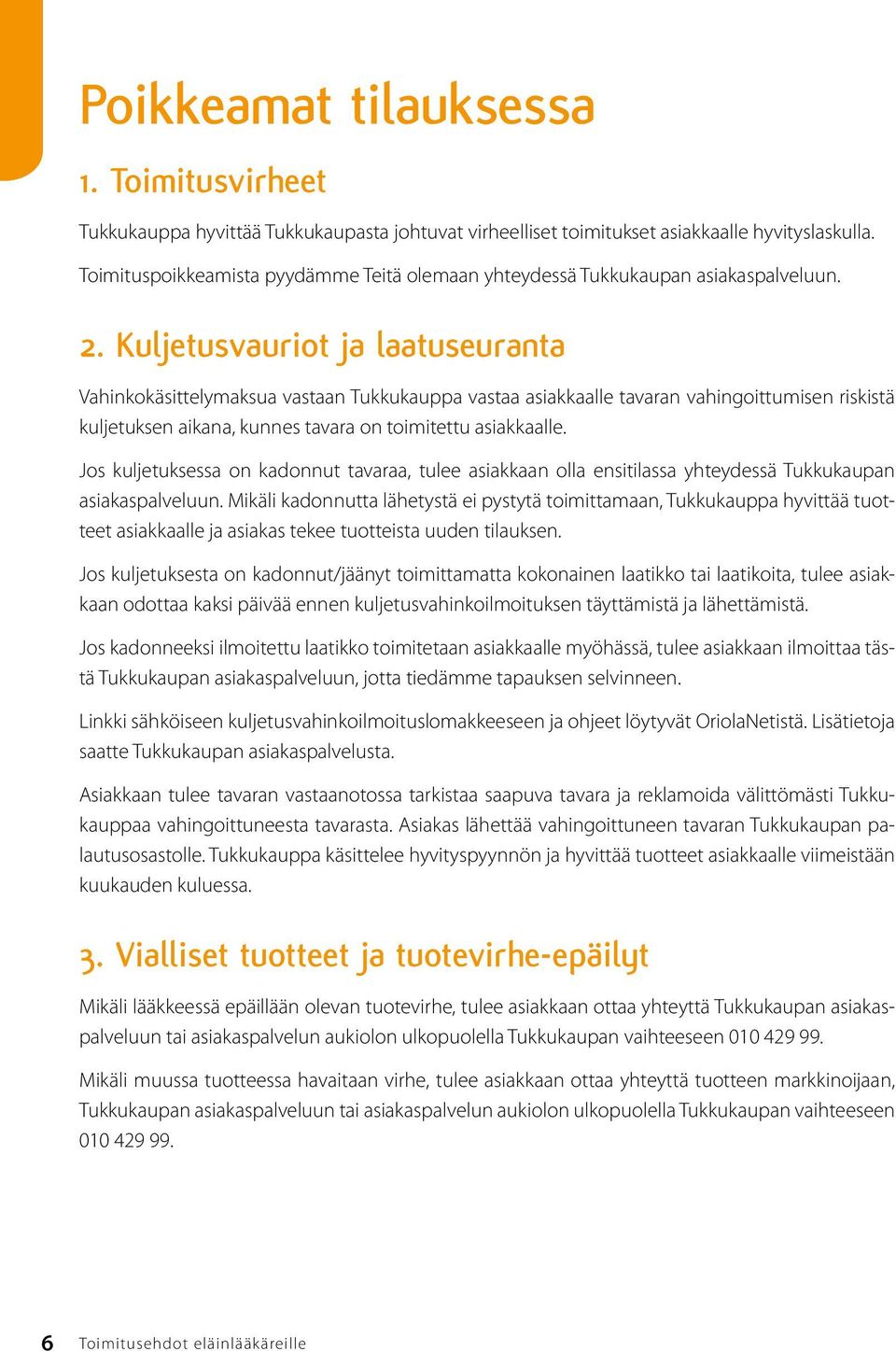 Kuljetusvauriot ja laatuseuranta Vahinkokäsittelymaksua vastaan Tukkukauppa vastaa asiakkaalle tavaran vahingoittumisen riskistä kuljetuksen aikana, kunnes tavara on toimitettu asiakkaalle.