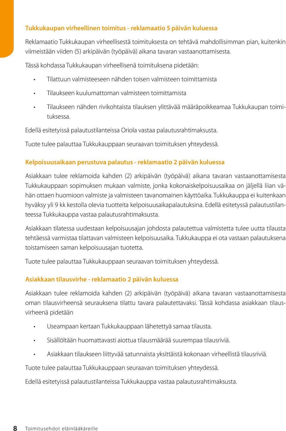 Tässä kohdassa Tukkukaupan virheellisenä toimituksena pidetään: Tilattuun valmisteeseen nähden toisen valmisteen toimittamista Tilaukseen kuulumattoman valmisteen toimittamista Tilaukseen nähden