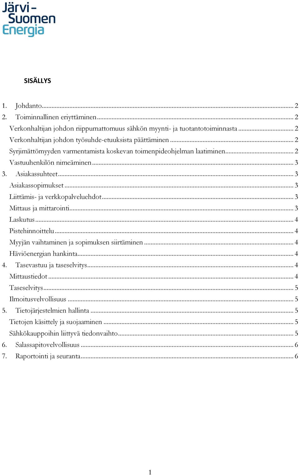 .. 3 Mittaus ja mittarointi... 3 Laskutus... 4 Pistehinnoittelu... 4 Myyjän vaihtaminen ja sopimuksen siirtäminen... 4 Häviöenergian hankinta... 4 4. Tasevastuu ja taseselvitys... 4 Mittaustiedot.