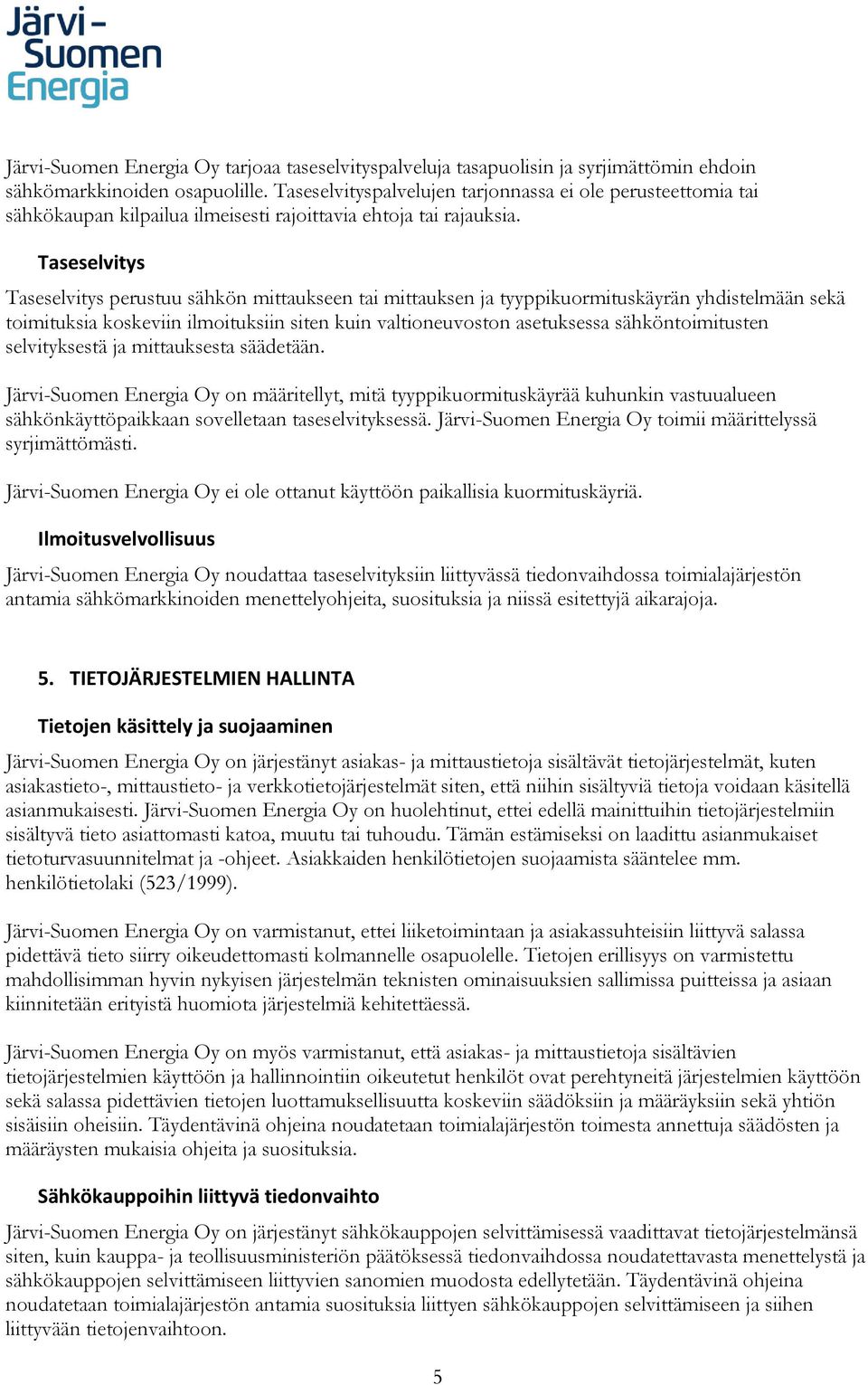 Taseselvitys Taseselvitys perustuu sähkön mittaukseen tai mittauksen ja tyyppikuormituskäyrän yhdistelmään sekä toimituksia koskeviin ilmoituksiin siten kuin valtioneuvoston asetuksessa