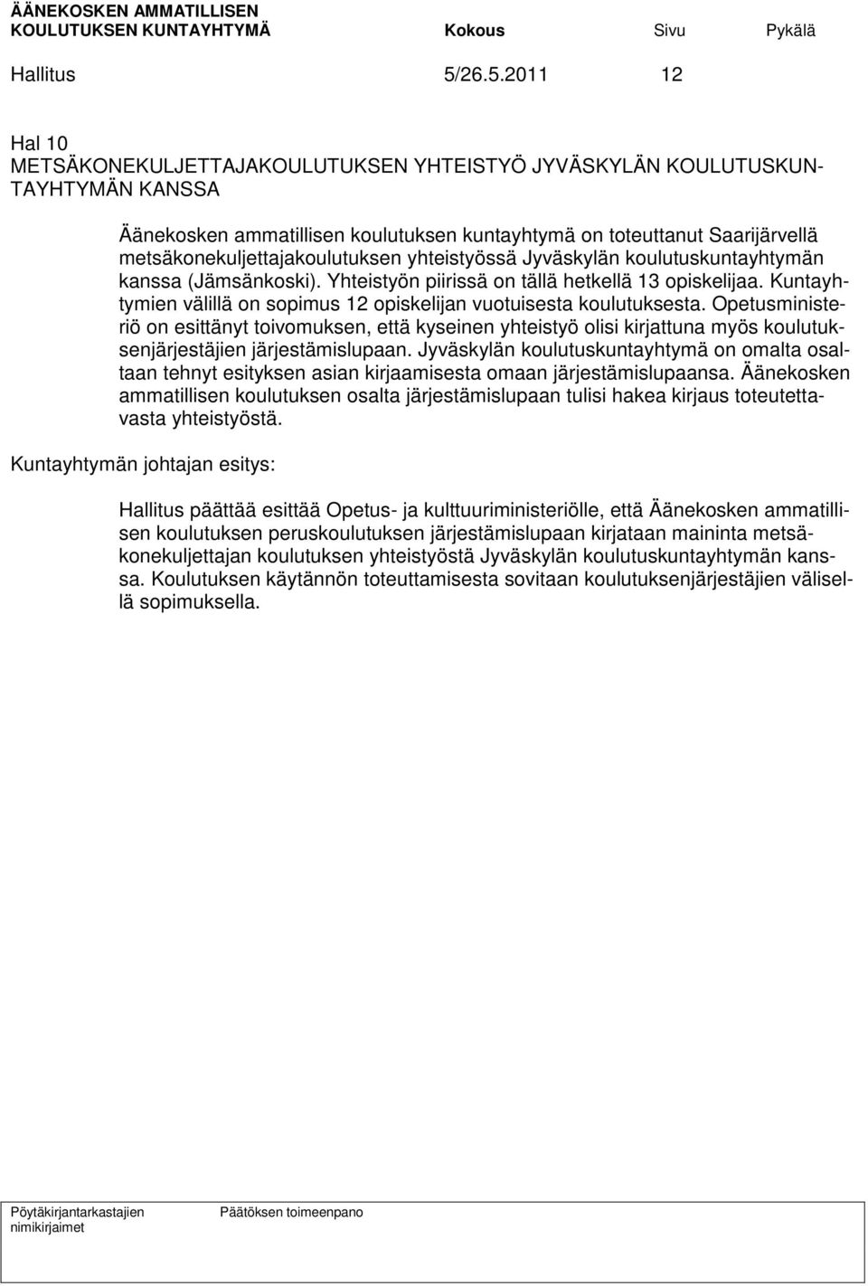 metsäkonekuljettajakoulutuksen yhteistyössä Jyväskylän koulutuskuntayhtymän kanssa (Jämsänkoski). Yhteistyön piirissä on tällä hetkellä 13 opiskelijaa.