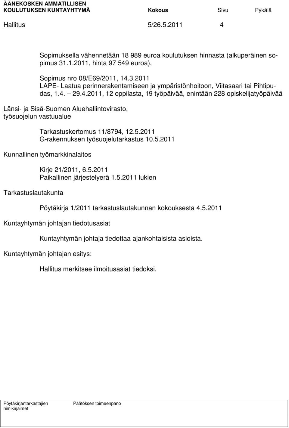 2011 G-rakennuksen työsuojelutarkastus 10.5.2011 Kunnallinen työmarkkinalaitos Tarkastuslautakunta Kirje 21/2011, 6.5.2011 Paikallinen järjestelyerä 1.5.2011 lukien Pöytäkirja 1/2011 tarkastuslautakunnan kokouksesta 4.