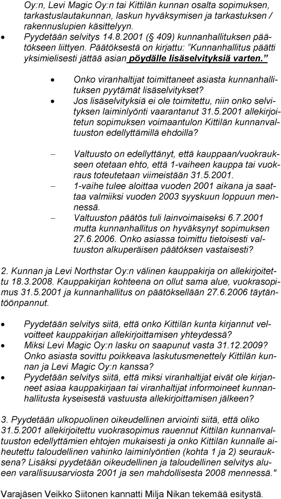 Onko viranhaltijat toimittaneet asiasta kun nan hal lituk sen pyytämät lisäselvitykset? Jos lisäselvityksiä ei ole toimitettu, niin onko sel vityk sen laiminlyönti vaarantanut 31.5.