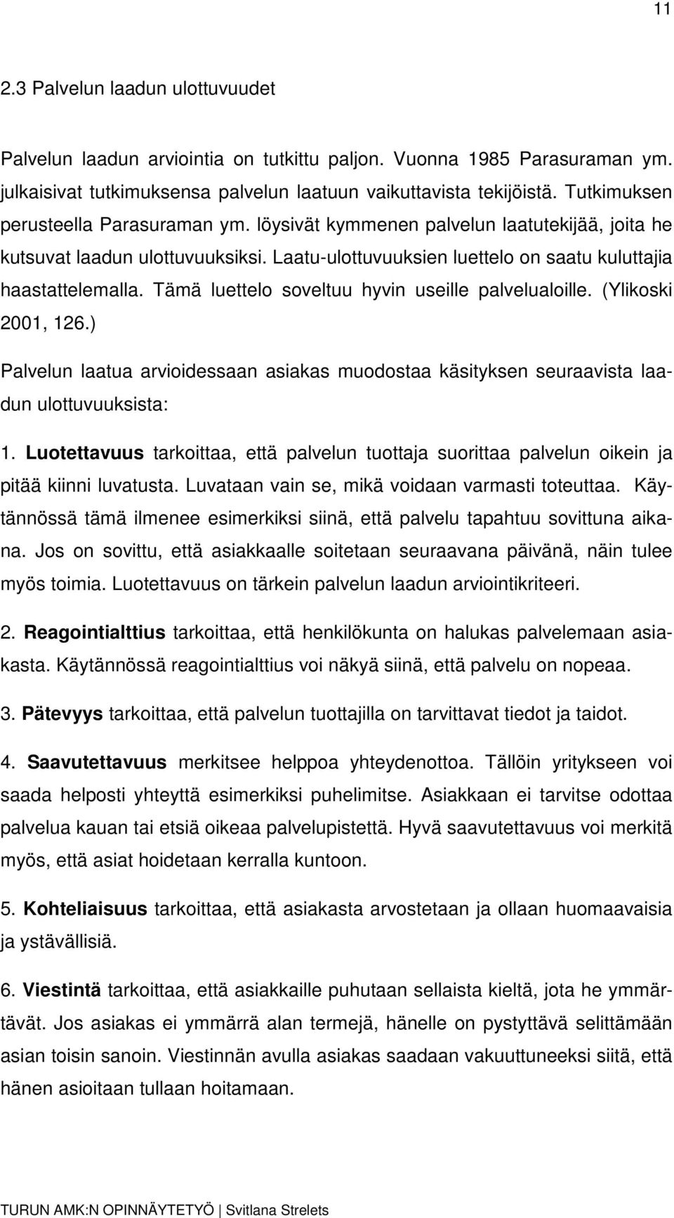 Tämä luettel sveltuu hyvin useille palvelualille. (Ylikski 2001, 126.) Palvelun laatua arviidessaan asiakas mudstaa käsityksen seuraavista laadun ulttuvuuksista: 1.