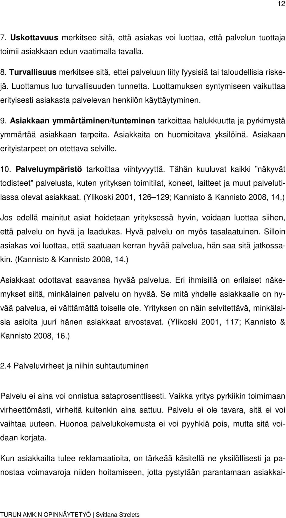 Luttamuksen syntymiseen vaikuttaa erityisesti asiakasta palvelevan henkilön käyttäytyminen. 9. Asiakkaan ymmärtäminen/tunteminen tarkittaa halukkuutta ja pyrkimystä ymmärtää asiakkaan tarpeita.