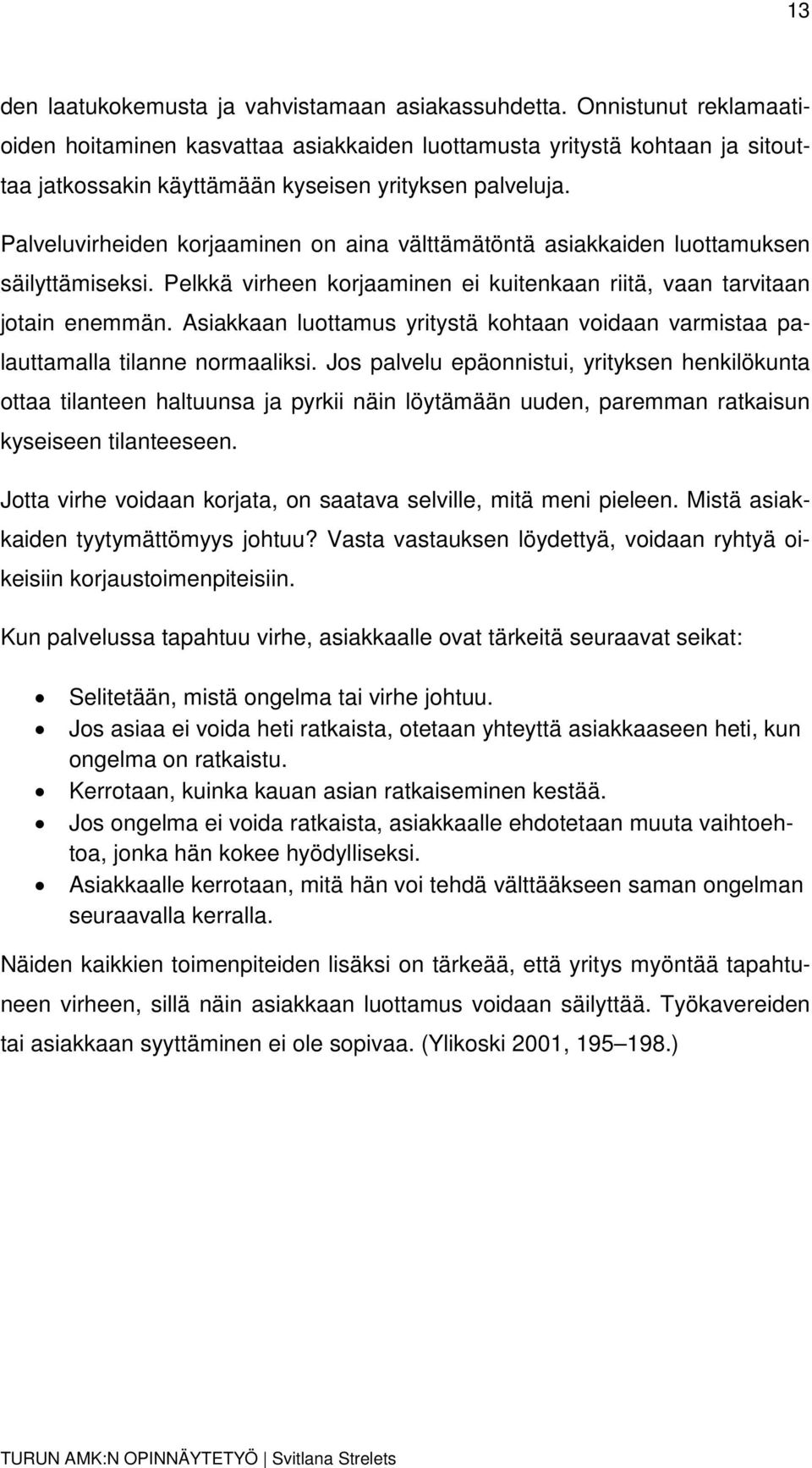 Palveluvirheiden krjaaminen n aina välttämätöntä asiakkaiden luttamuksen säilyttämiseksi. Pelkkä virheen krjaaminen ei kuitenkaan riitä, vaan tarvitaan jtain enemmän.