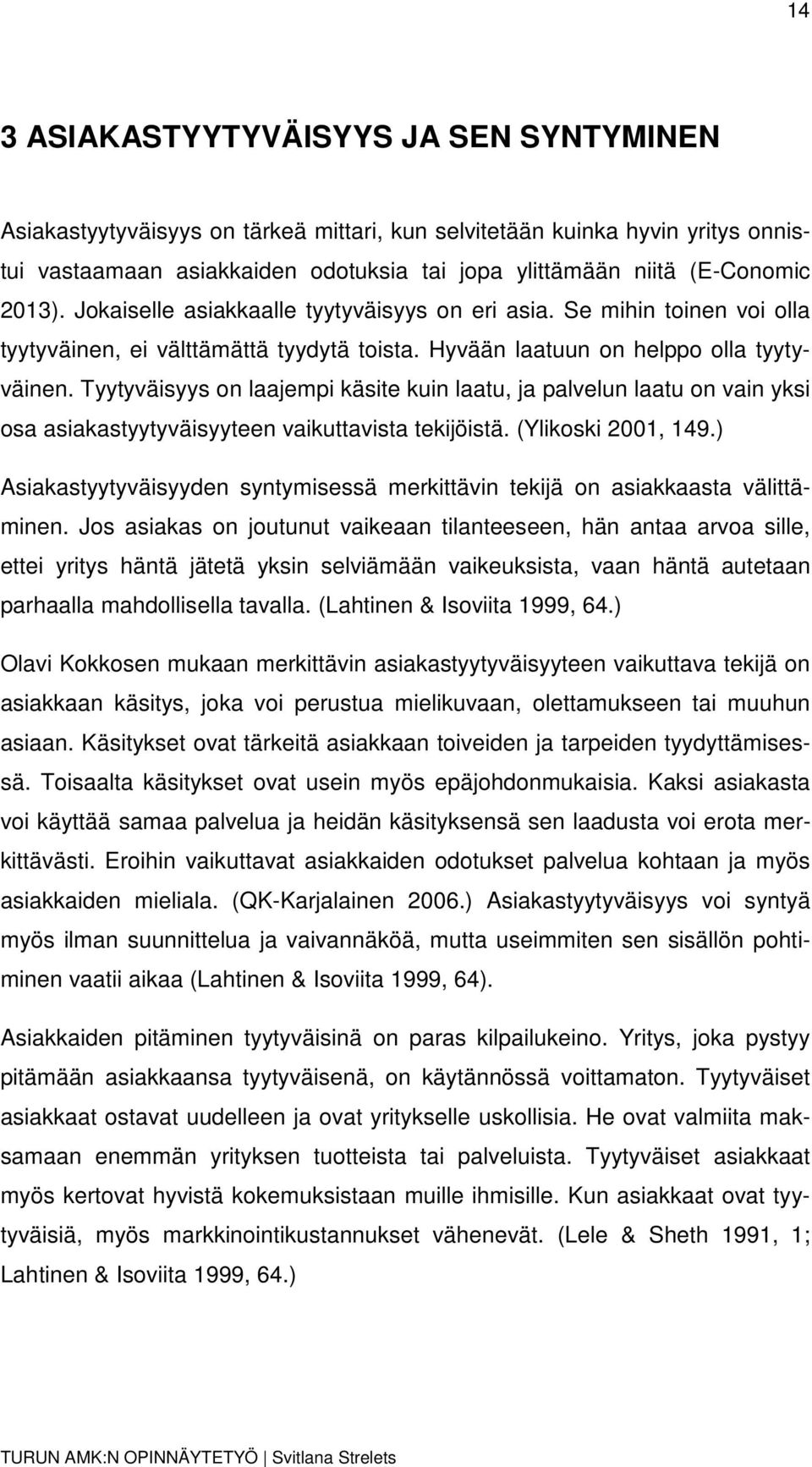 Tyytyväisyys n laajempi käsite kuin laatu, ja palvelun laatu n vain yksi sa asiakastyytyväisyyteen vaikuttavista tekijöistä. (Ylikski 2001, 149.