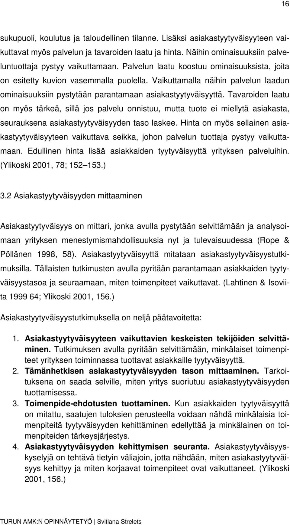 Tavariden laatu n myös tärkeä, sillä js palvelu nnistuu, mutta tute ei miellytä asiakasta, seurauksena asiakastyytyväisyyden tas laskee.