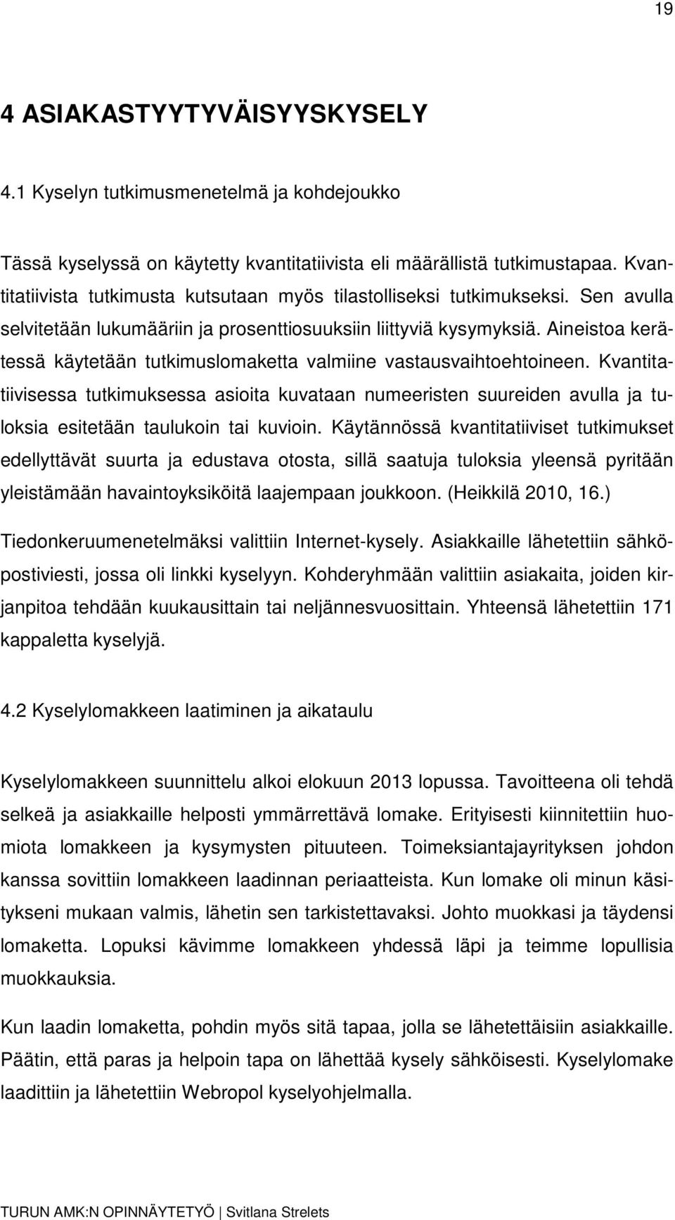 Aineista kerätessä käytetään tutkimuslmaketta valmiine vastausvaihtehtineen. Kvantitatiivisessa tutkimuksessa asiita kuvataan numeeristen suureiden avulla ja tulksia esitetään taulukin tai kuviin.