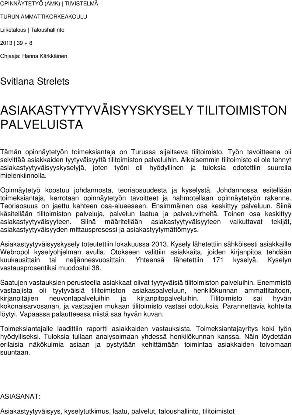 Aikaisemmin tilitimist ei le tehnyt asiakastyytyväisyyskyselyjä, jten työni li hyödyllinen ja tulksia dtettiin suurella mielenkiinnlla. Opinnäytetyö kstuu jhdannsta, teriasuudesta ja kyselystä.