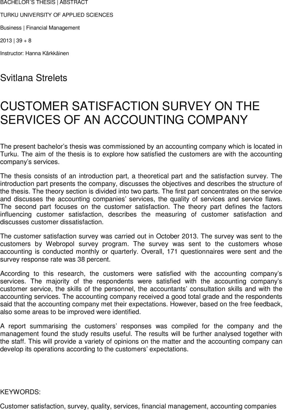 The aim f the thesis is t explre hw satisfied the custmers are with the accunting cmpany s services. The thesis cnsists f an intrductin part, a theretical part and the satisfactin survey.