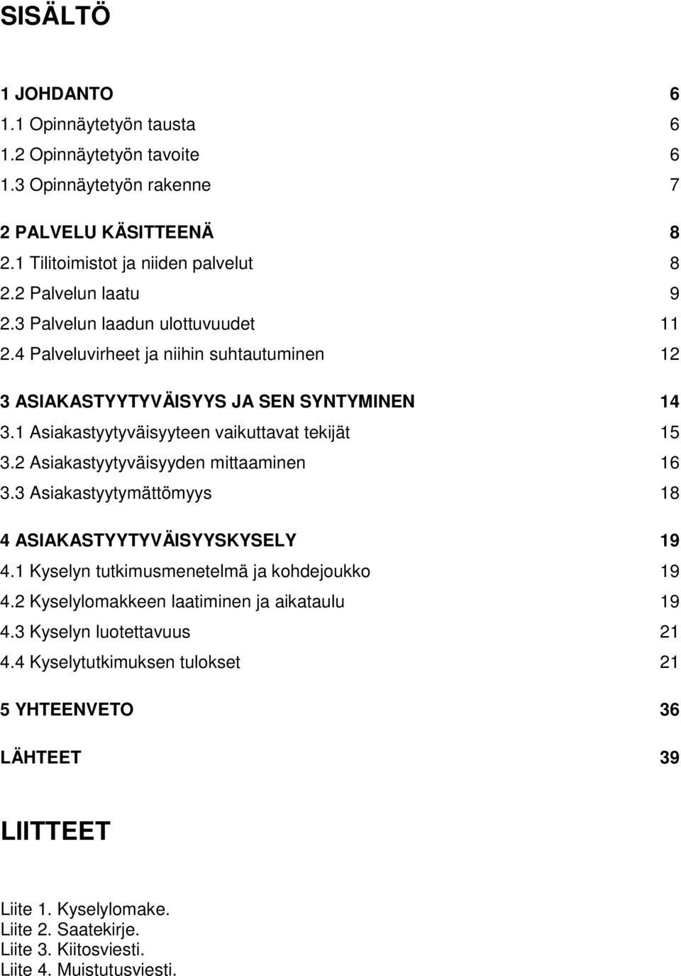 1 Asiakastyytyväisyyteen vaikuttavat tekijät 15 3.2 Asiakastyytyväisyyden mittaaminen 16 3.3 Asiakastyytymättömyys 18 4 ASIAKASTYYTYVÄISYYSKYSELY 19 4.