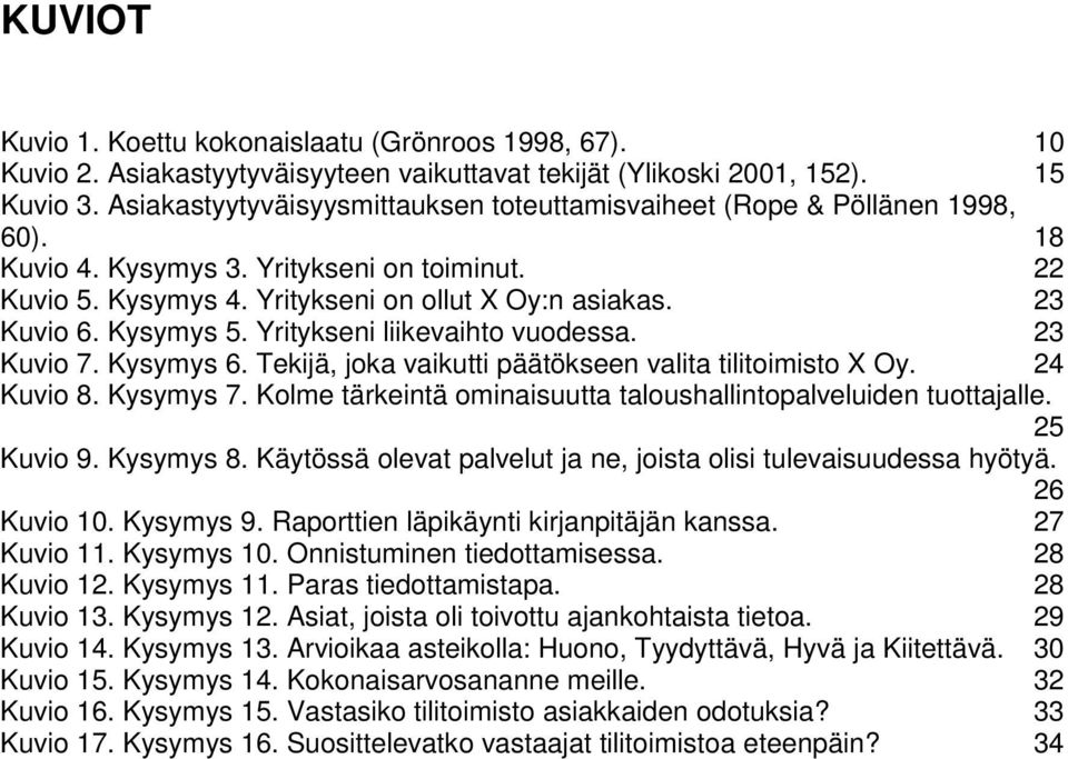 Yritykseni liikevaiht vudessa. 23 Kuvi 7. Kysymys 6. Tekijä, jka vaikutti päätökseen valita tilitimist X Oy. 24 Kuvi 8. Kysymys 7. Klme tärkeintä minaisuutta talushallintpalveluiden tuttajalle.