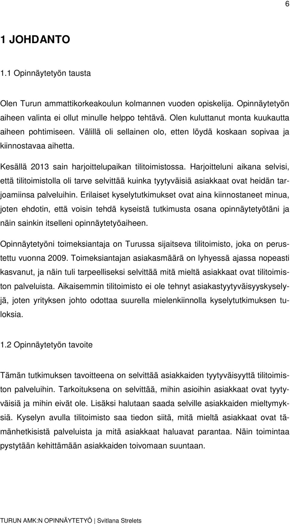 Harjitteluni aikana selvisi, että tilitimistlla li tarve selvittää kuinka tyytyväisiä asiakkaat vat heidän tarjamiinsa palveluihin.