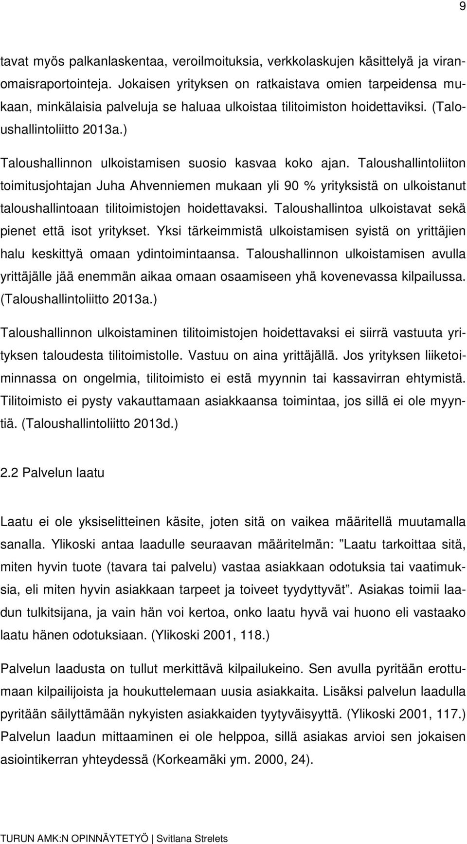 Talushallintliitn timitusjhtajan Juha Ahvenniemen mukaan yli 90 % yrityksistä n ulkistanut talushallintaan tilitimistjen hidettavaksi. Talushallinta ulkistavat sekä pienet että ist yritykset.