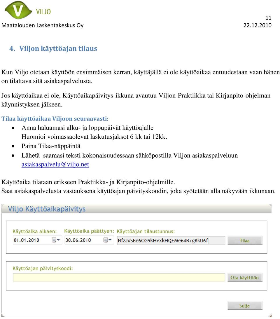 Tilaa käyttöaikaa Viljoon seuraavasti: Anna haluamasi alku- ja loppupäivät käyttöajalle Huomioi voimassaolevat laskutusjaksot 6 kk tai 12kk.