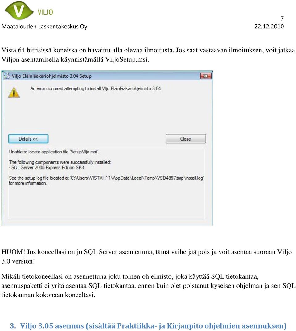 Jos koneellasi on jo SQL Server asennettuna, tämä vaihe jää pois ja voit asentaa suoraan Viljo 3.0 version!