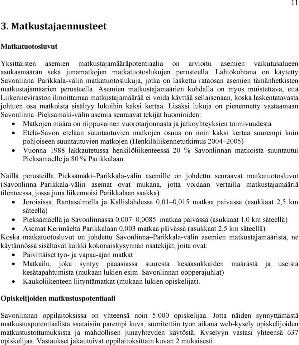 Asemien matkustajamäärien kohdalla on myös muistettava, että Liikenneviraston ilmoittamaa matkustajamäärää ei voida käyttää sellaisenaan, koska laskentatavasta johtuen osa matkoista sisältyy lukuihin