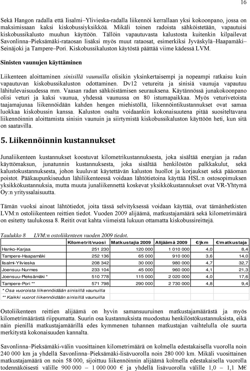 Tällöin vapautuvasta kalustosta kuitenkin kilpailevat Savonlinna Pieksämäki-rataosan lisäksi myös muut rataosat, esimerkiksi Jyväskylä Haapamäki Seinäjoki ja Tampere Pori.