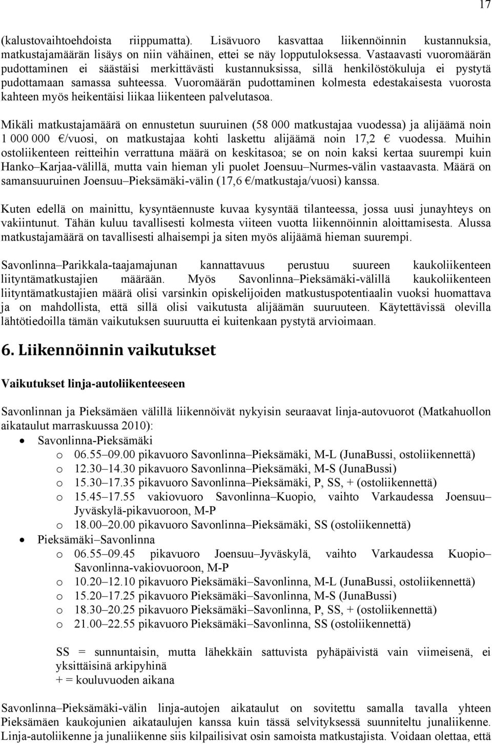 Vuoromäärän pudottaminen kolmesta edestakaisesta vuorosta kahteen myös heikentäisi liikaa liikenteen palvelutasoa.