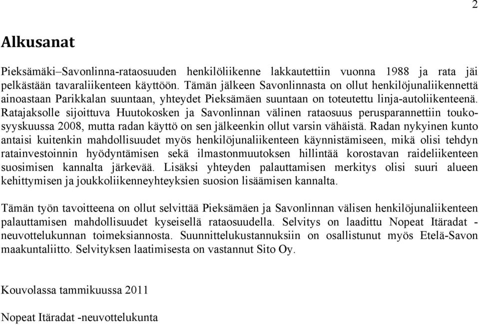 Ratajaksolle sijoittuva Huutokosken ja Savonlinnan välinen rataosuus perusparannettiin toukosyyskuussa 2008, mutta radan käyttö on sen jälkeenkin ollut varsin vähäistä.