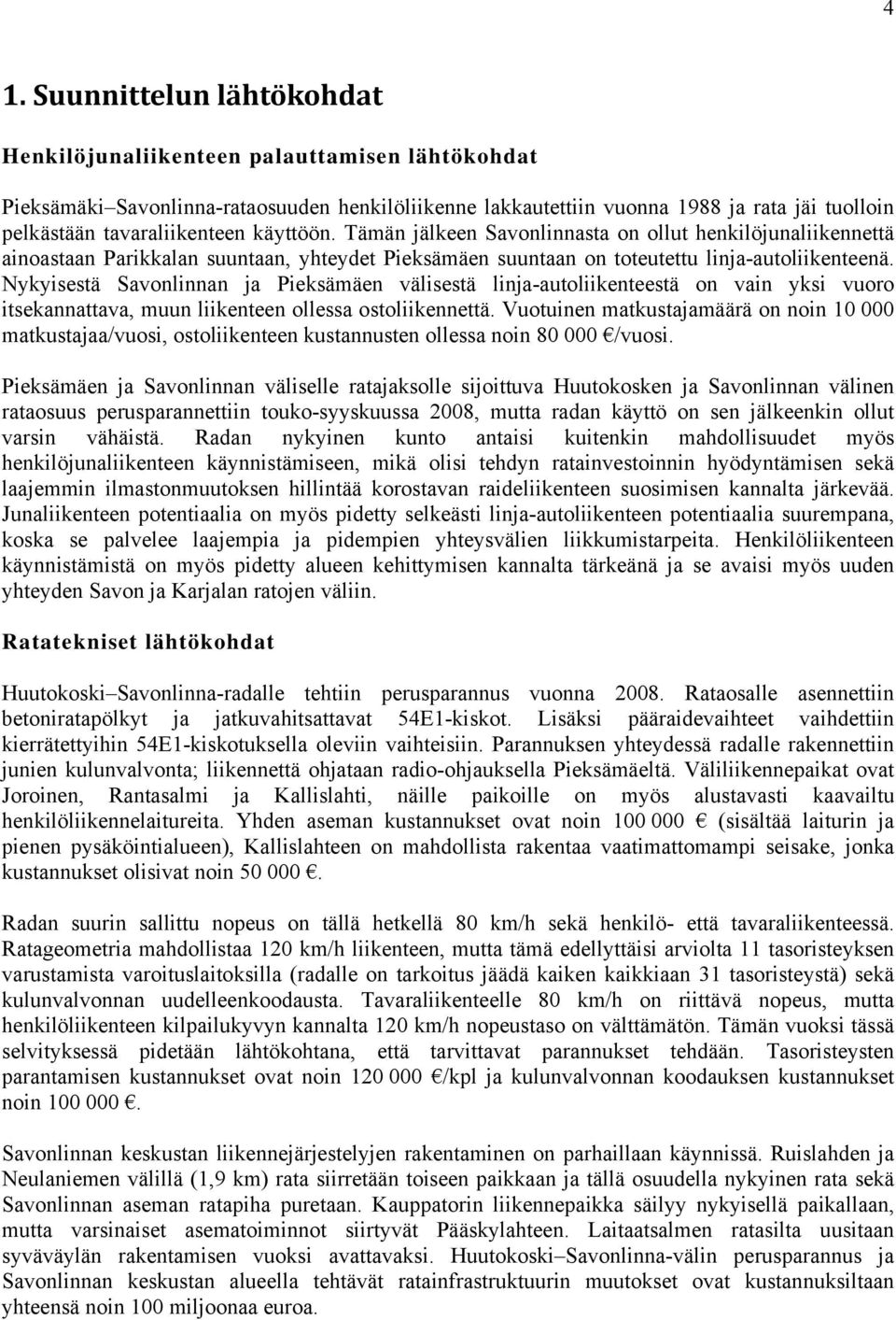 Nykyisestä Savonlinnan ja Pieksämäen välisestä linja-autoliikenteestä on vain yksi vuoro itsekannattava, muun liikenteen ollessa ostoliikennettä.