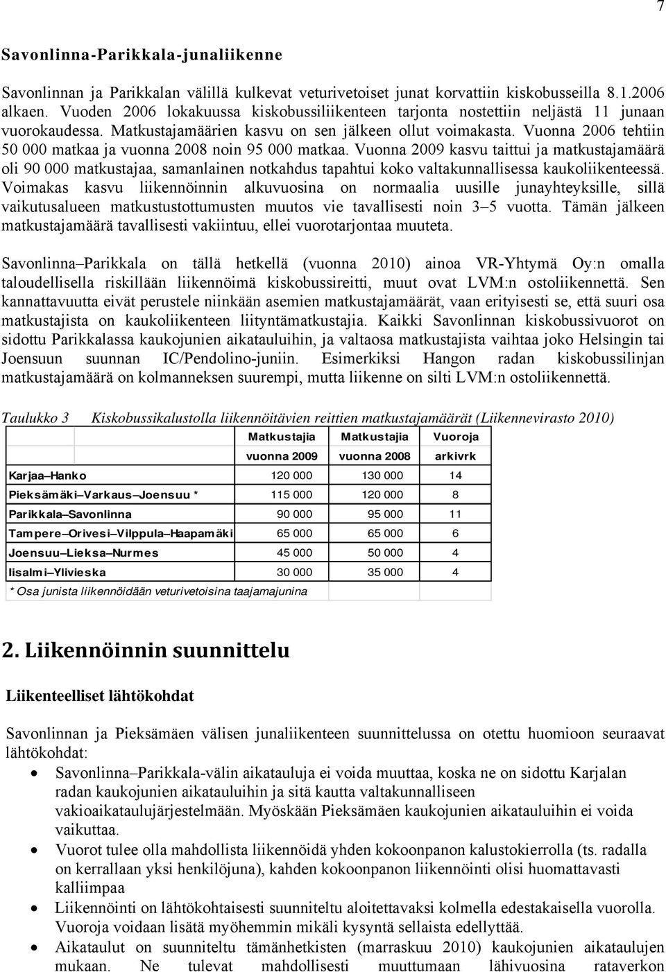 Vuonna 2006 tehtiin 50 000 matkaa ja vuonna 2008 noin 95 000 matkaa.