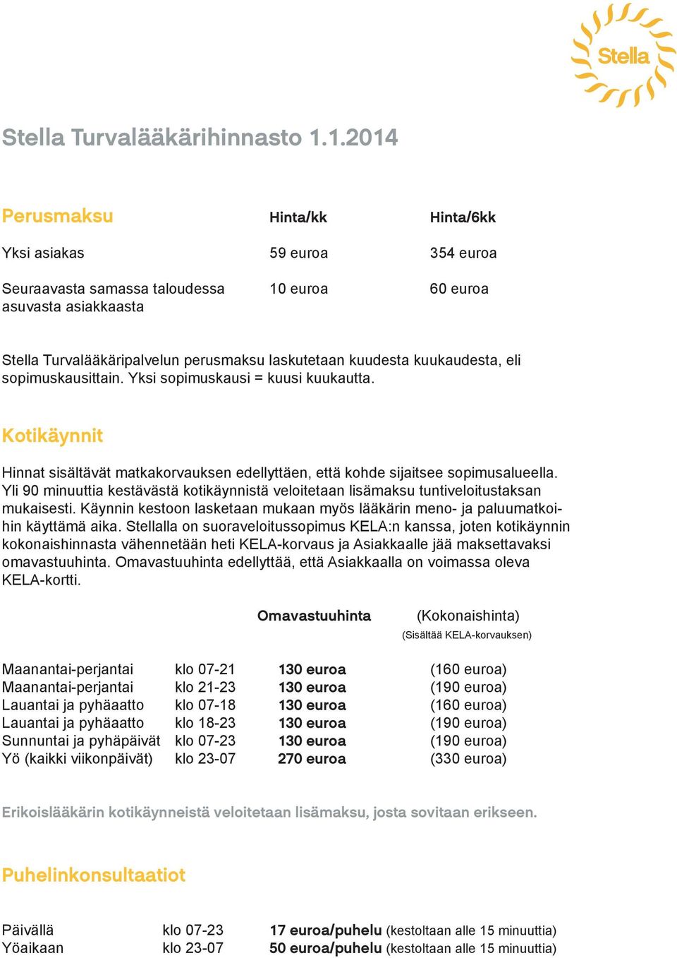 kuukaudesta, eli sopimuskausittain. Yksi sopimuskausi = kuusi kuukautta. Kotikäynnit Hinnat sisältävät matkakorvauksen edellyttäen, että kohde sijaitsee sopimusalueella.