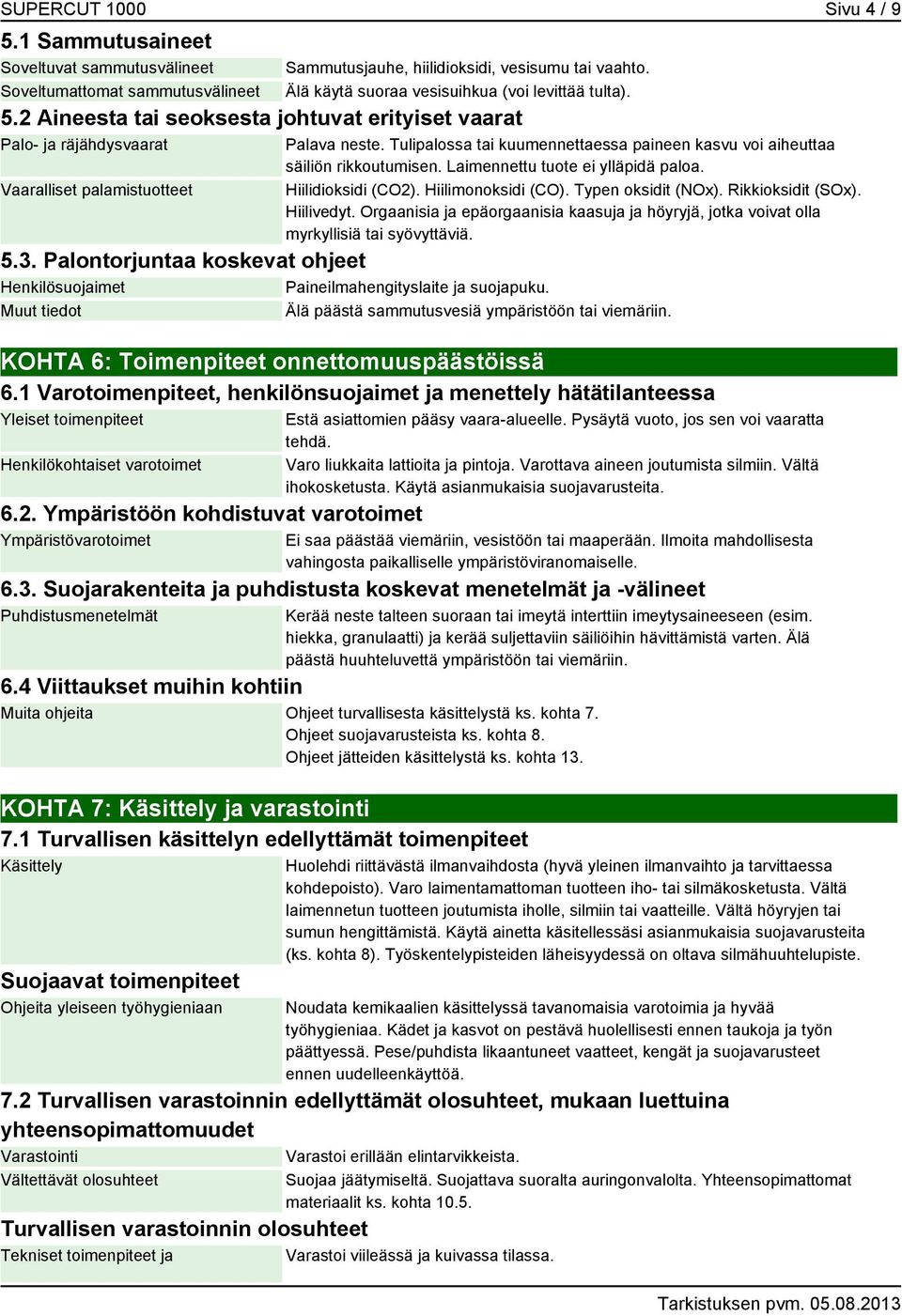 Tulipalossa tai kuumennettaessa paineen kasvu voi aiheuttaa säiliön rikkoutumisen. Laimennettu tuote ei ylläpidä paloa. Hiilidioksidi (CO2). Hiilimonoksidi (CO). Typen oksidit (NOx).