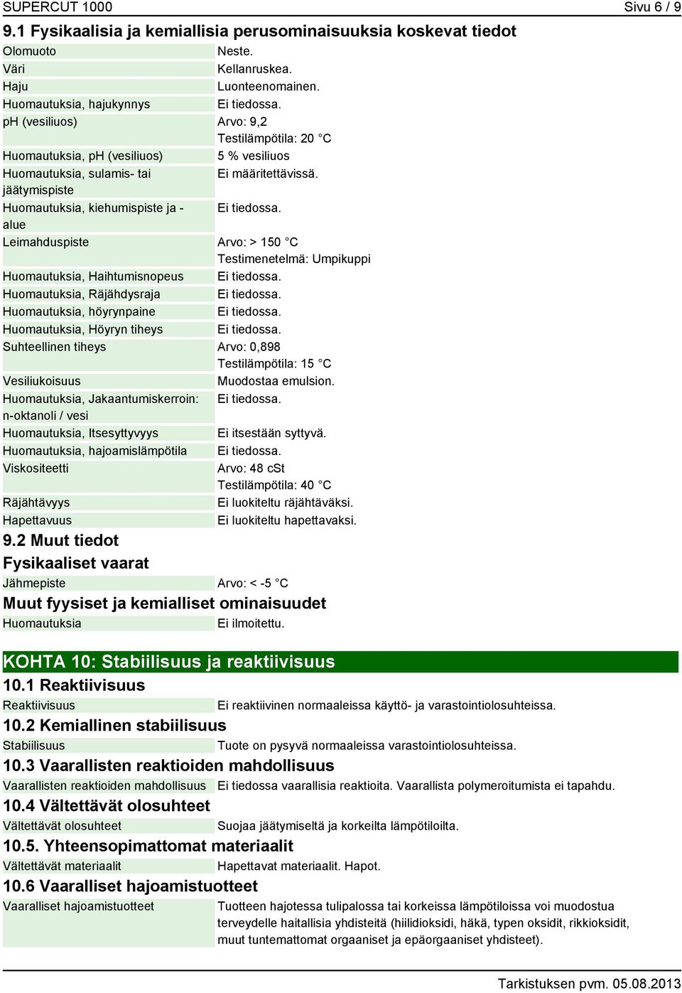 alue Leimahduspiste Arvo: > 150 C Testimenetelmä: Umpikuppi Huomautuksia, Haihtumisnopeus Ei tiedossa. Huomautuksia, Räjähdysraja Ei tiedossa. Huomautuksia, höyrynpaine Ei tiedossa.