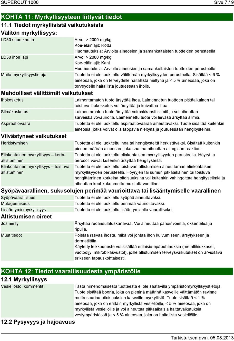 perusteella Arvo: > 2000 mg/kg Koe-eläinlajit: Kani Huomautuksia: Arvioitu aineosien ja samankaltaisten tuotteiden perusteella Muita myrkyllisyystietoja Tuotetta ei ole luokiteltu välittömän