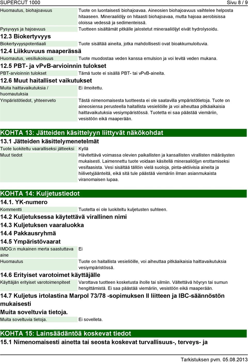 3 Biokertyvyys Biokertyvyyspotentiaali Tuote sisältää aineita, jotka mahdollisesti ovat bioakkumuloituvia. 12.