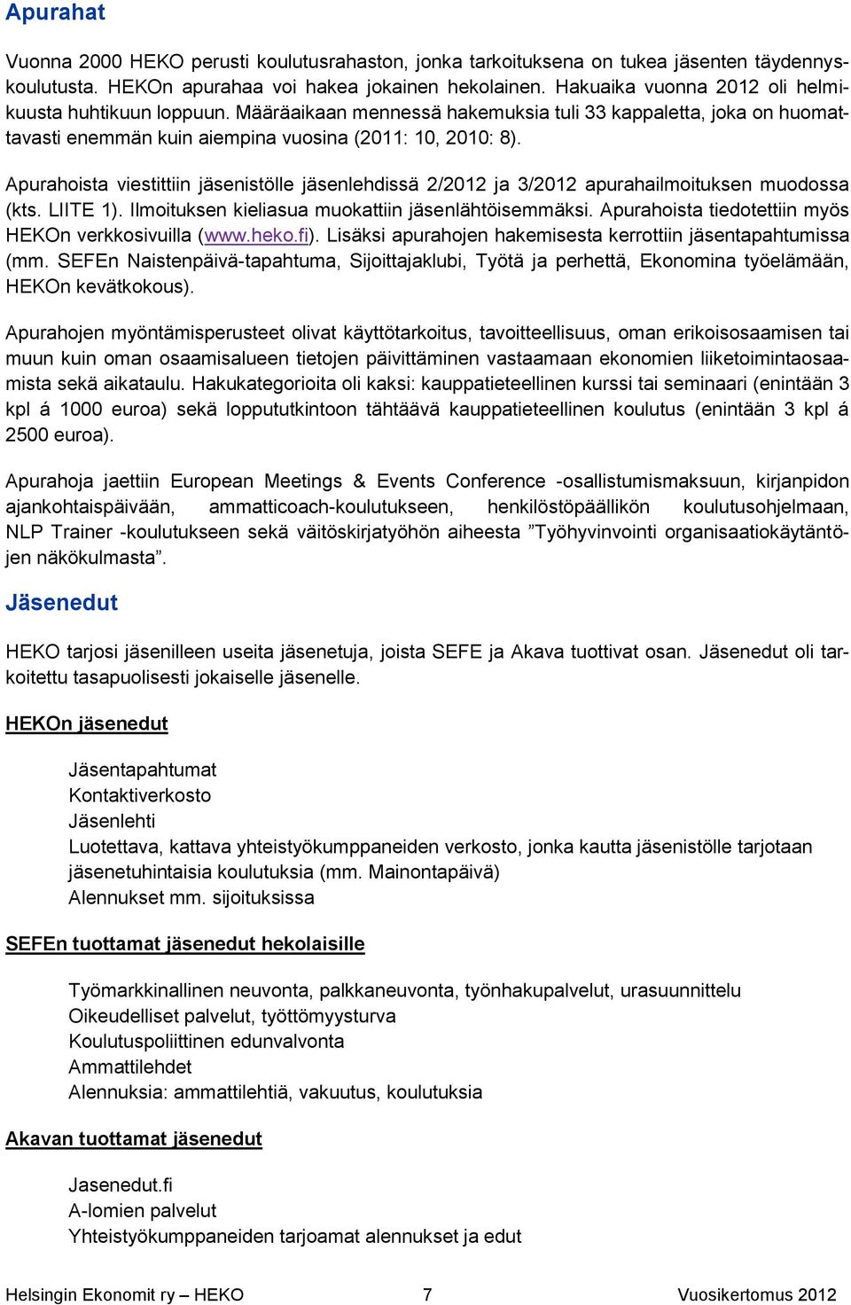 Apurahoista viestittiin jäsenistölle jäsenlehdissä 2/2012 ja 3/2012 apurahailmoituksen muodossa (kts. LIITE 1). Ilmoituksen kieliasua muokattiin jäsenlähtöisemmäksi.