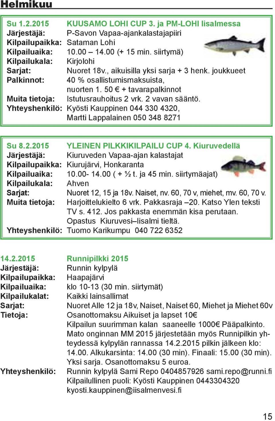 50 + tavarapalkinnot Muita tietoja: Istutusrauhoitus 2 vrk. 2 vavan sääntö. Yhteyshenkilö: Kyösti Kauppinen 044 330 4320, Martti Lappalainen 050 348 8271 Su 8.2.2015 YLEINEN PILKKIKILPAILU CUP 4.