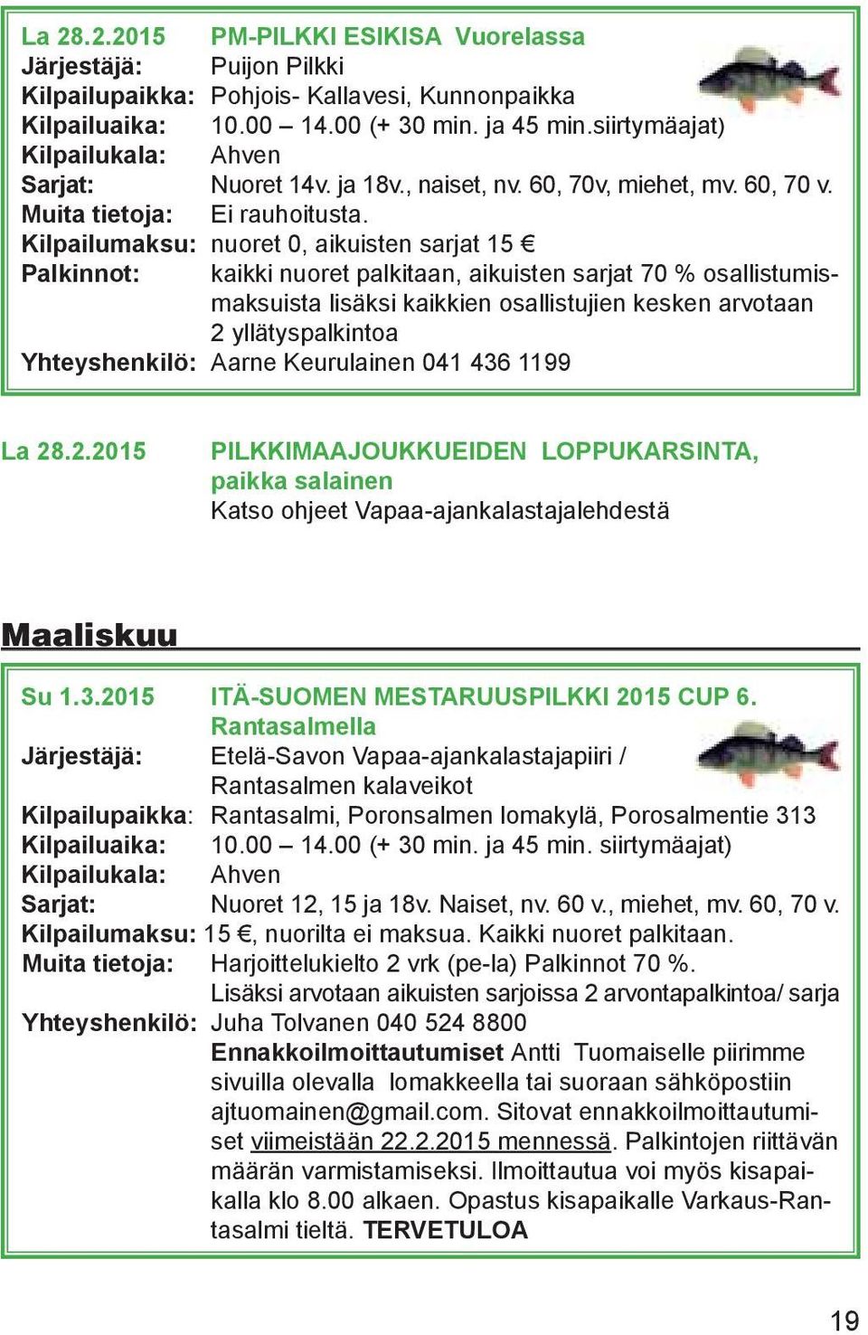 Kilpailumaksu: nuoret 0, aikuisten sarjat 15 Palkinnot: kaikki nuoret palkitaan, aikuisten sarjat 70 % osallistumismaksuista lisäksi kaikkien osallistujien kesken arvotaan 2 yllätyspalkintoa