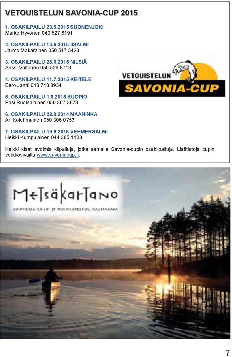 OSAKILPAILU 1.8.2015 KUOPIO Pasi Ruotsalainen 050 387 3873 6. OSAKILPAILU 22.8.2014 MAANINKA Ari Kolehmainen 050 306 0753 7. OSAKILPAILU 19.