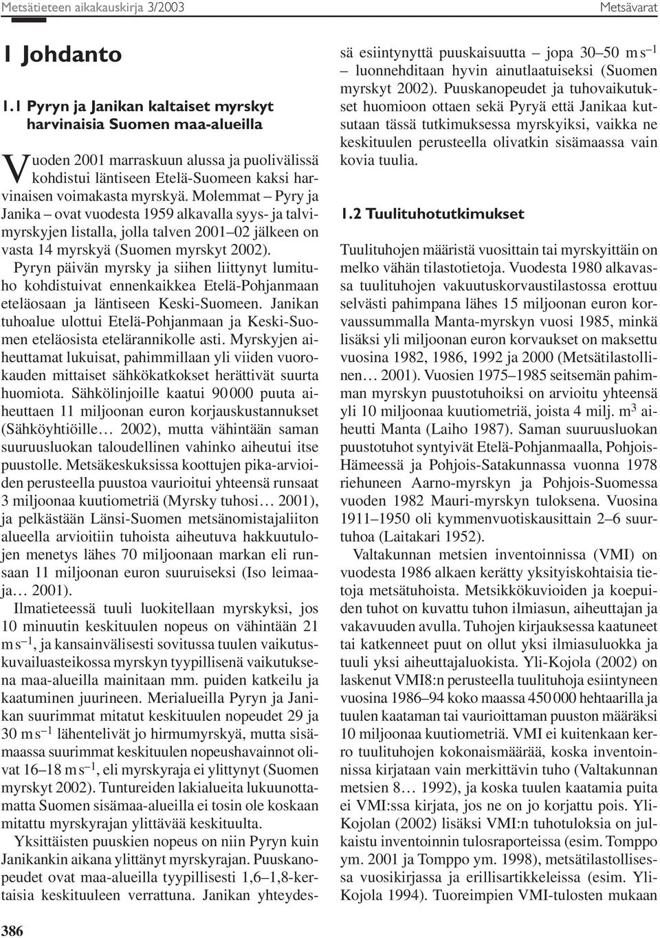 Molemmat Pyry ja Janika ovat vuodesta 1959 alkavalla syys- ja talvimyrskyjen listalla, jolla talven 2001 02 jälkeen on vasta 14 myrskyä (Suomen myrskyt 2002).