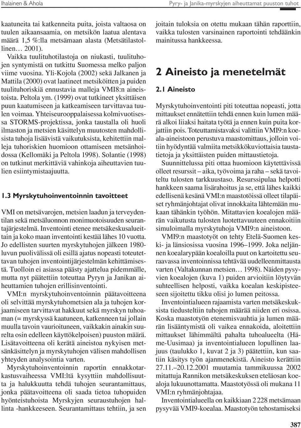 Yli-Kojola (2002) sekä Jalkanen ja Mattila (2000) ovat laatineet metsiköitten ja puiden tuulituhoriskiä ennustavia malleja VMI8:n aineistoista. Peltola ym.