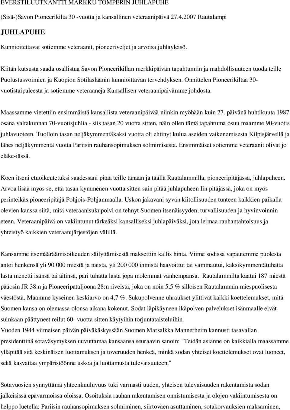 Kiitän kutsusta saada osallistua Savon Pioneerikillan merkkipäivän tapahtumiin ja mahdollisuuteen tuoda teille Puolustusvoimien ja Kuopion Sotilasläänin kunnioittavan tervehdyksen.