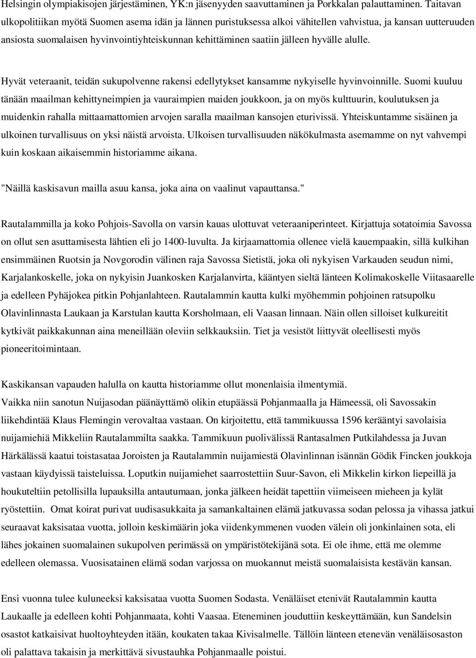 hyvälle alulle. Hyvät veteraanit, teidän sukupolvenne rakensi edellytykset kansamme nykyiselle hyvinvoinnille.