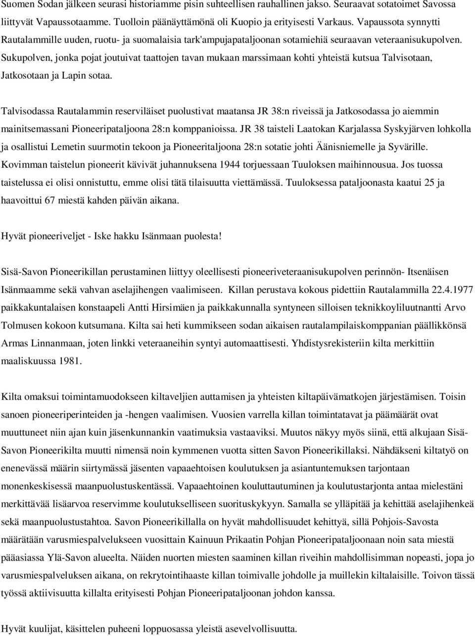 Sukupolven, jonka pojat joutuivat taattojen tavan mukaan marssimaan kohti yhteistä kutsua Talvisotaan, Jatkosotaan ja Lapin sotaa.