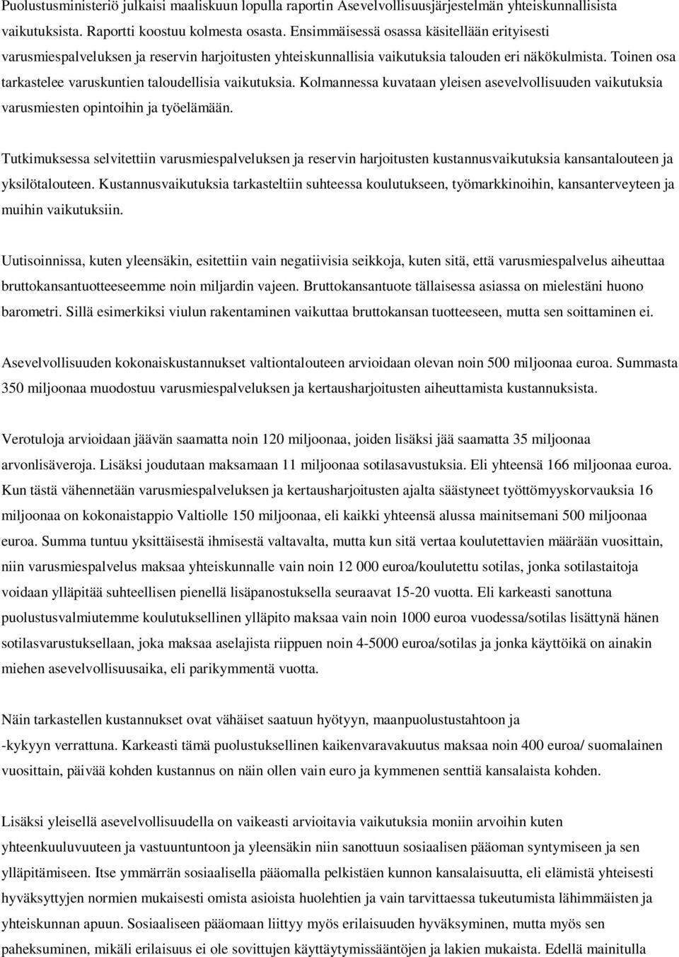 Toinen osa tarkastelee varuskuntien taloudellisia vaikutuksia. Kolmannessa kuvataan yleisen asevelvollisuuden vaikutuksia varusmiesten opintoihin ja työelämään.
