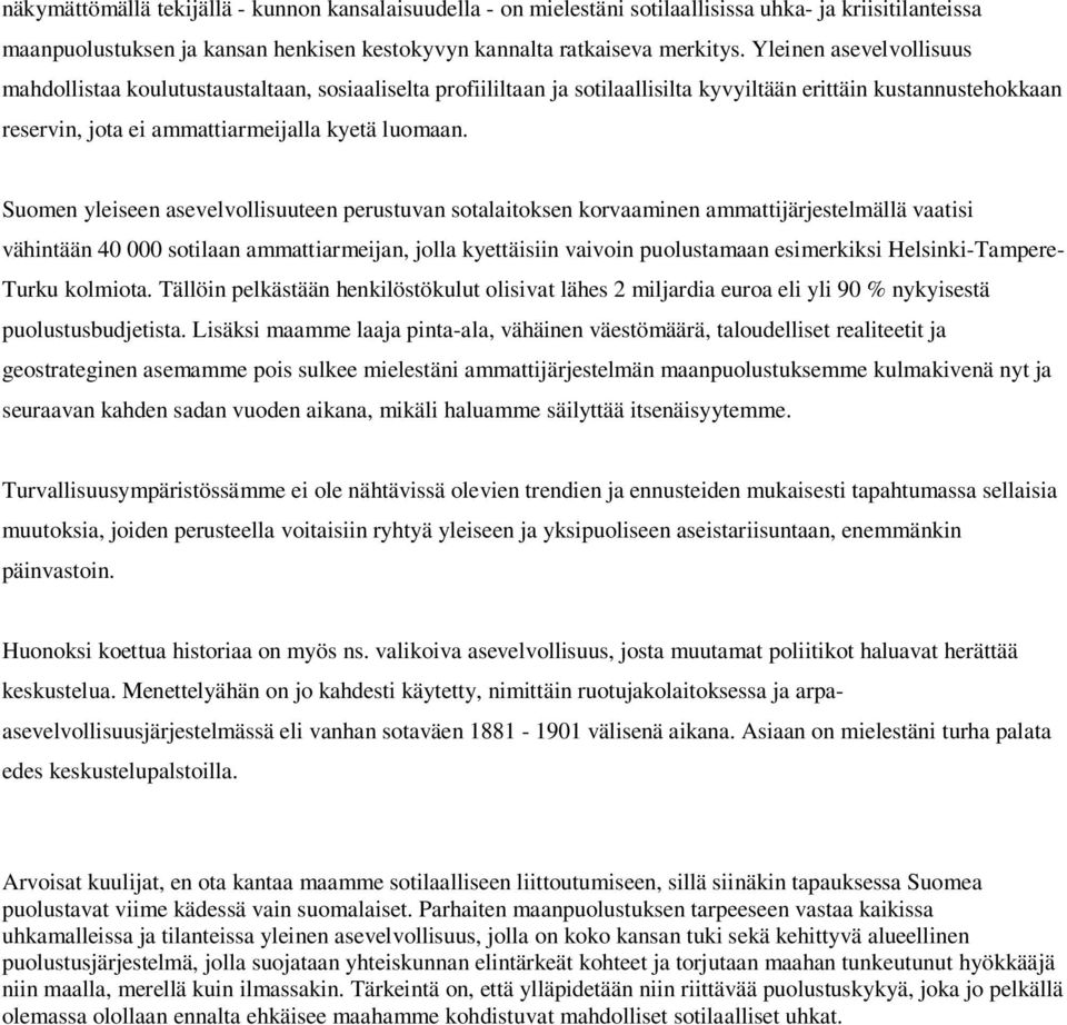 Suomen yleiseen asevelvollisuuteen perustuvan sotalaitoksen korvaaminen ammattijärjestelmällä vaatisi vähintään 40 000 sotilaan ammattiarmeijan, jolla kyettäisiin vaivoin puolustamaan esimerkiksi