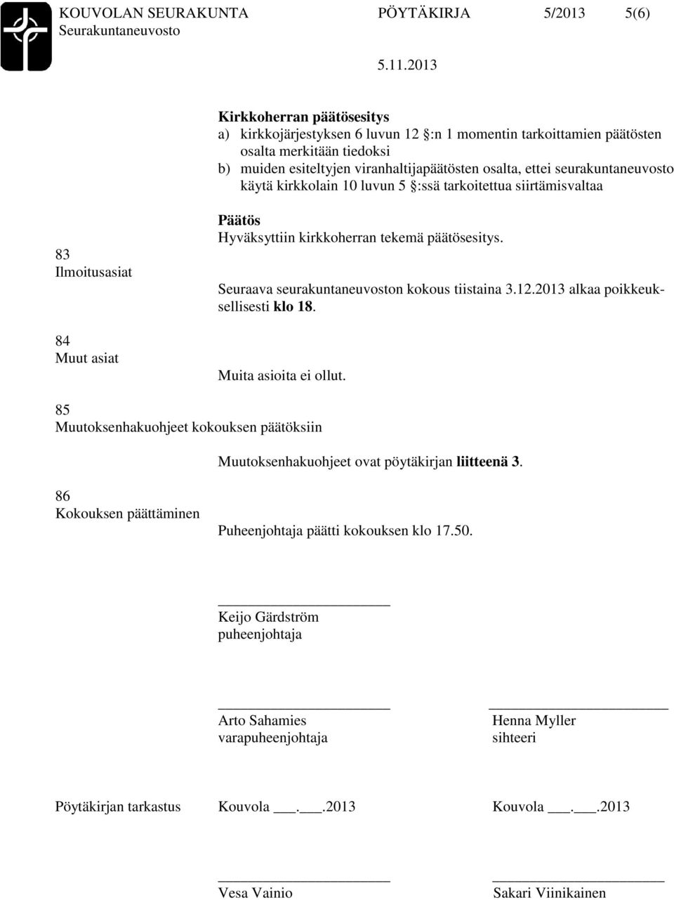 2013 alkaa poikkeuksellisesti klo 18. Muita asioita ei ollut. 85 Muutoksenhakuohjeet kokouksen päätöksiin Muutoksenhakuohjeet ovat pöytäkirjan liitteenä 3.