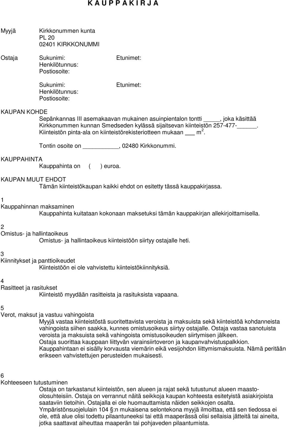 Tontin osoite on, 28 Kirkkonummi. KAUPPAHINTA Kauppahinta on ( ) euroa. KAUPAN MUUT EHDOT Tämän kiinteistökaupan kaikki ehdot on esitetty tässä kauppakirjassa.