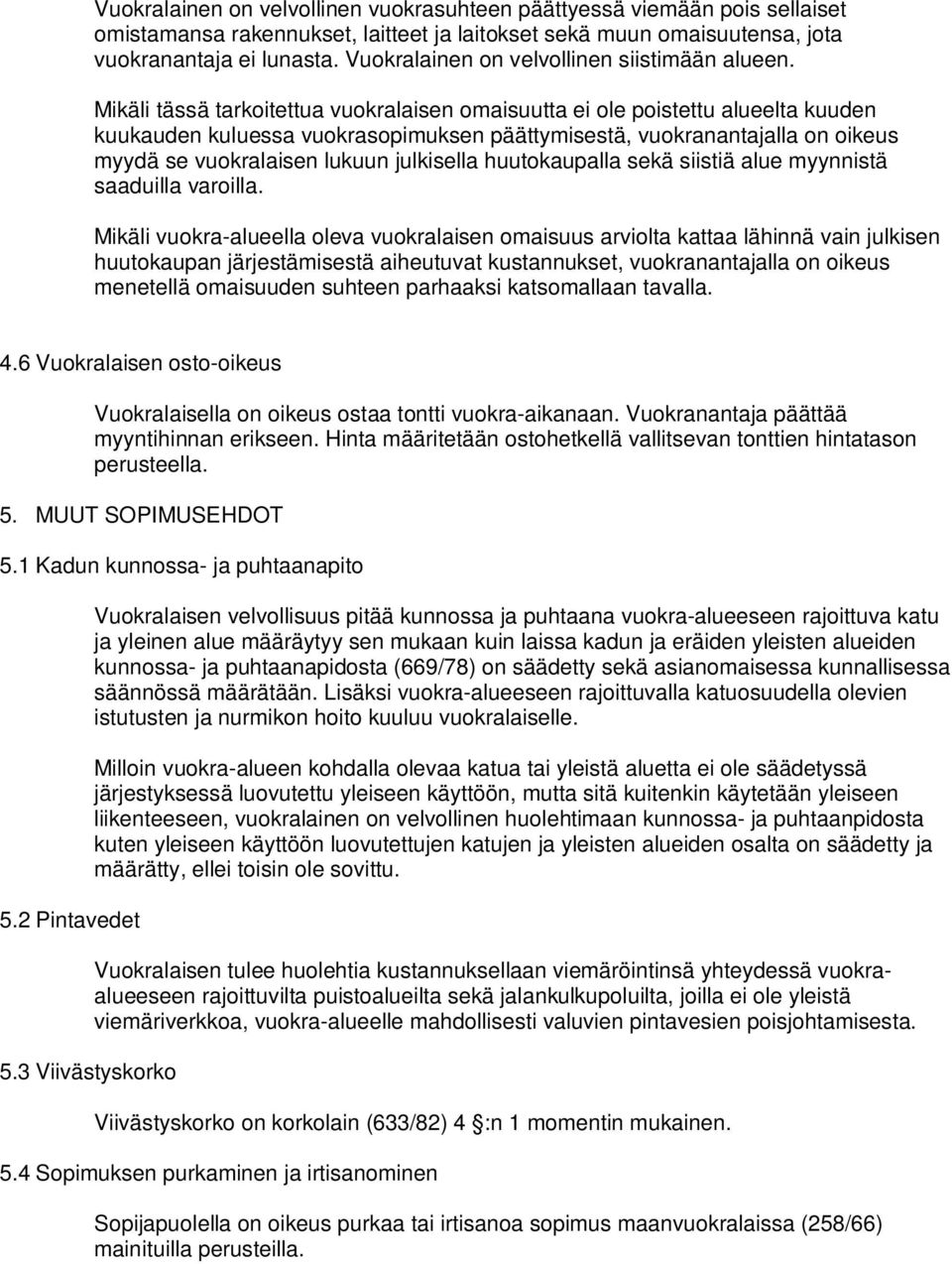 Mikäli tässä tarkoitettua vuokralaisen omaisuutta ei ole poistettu alueelta kuuden kuukauden kuluessa vuokrasopimuksen päättymisestä, vuokranantajalla on oikeus myydä se vuokralaisen lukuun