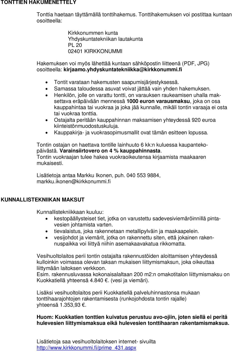 osoitteella: kirjaamo.yhdyskuntatekniikka@kirkkonummi.fi Tontit varataan hakemusten saapumisjärjestyksessä. Samassa taloudessa asuvat voivat jättää vain yhden hakemuksen.