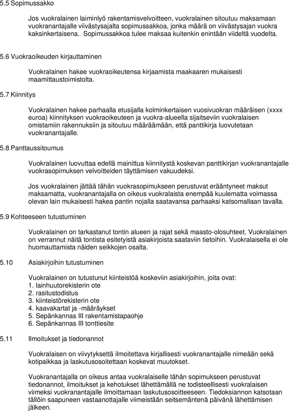7 Kiinnitys Vuokralainen hakee vuokraoikeutensa kirjaamista maakaaren mukaisesti maamittaustoimistolta.