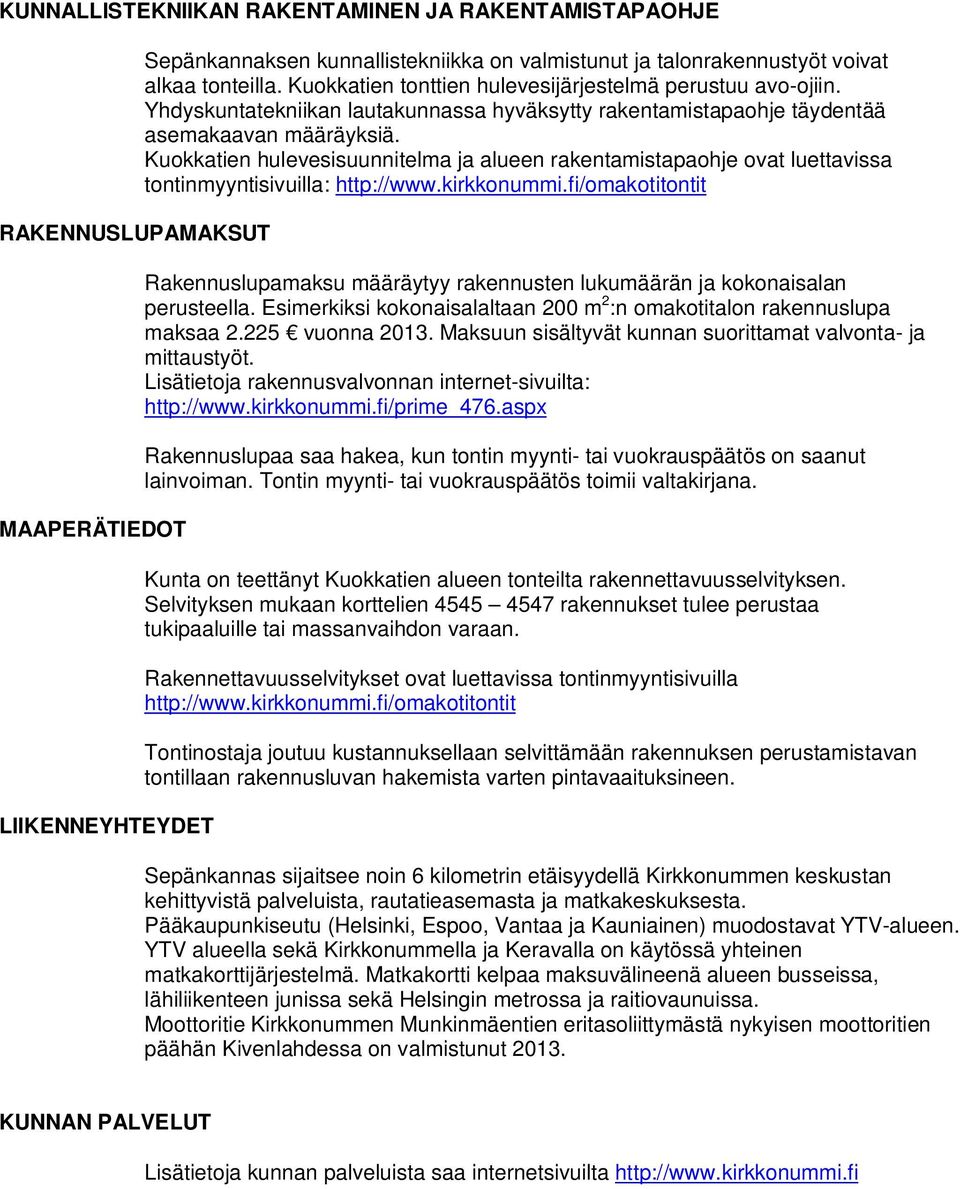 Kuokkatien hulevesisuunnitelma ja alueen rakentamistapaohje ovat luettavissa tontinmyyntisivuilla: http://www.kirkkonummi.